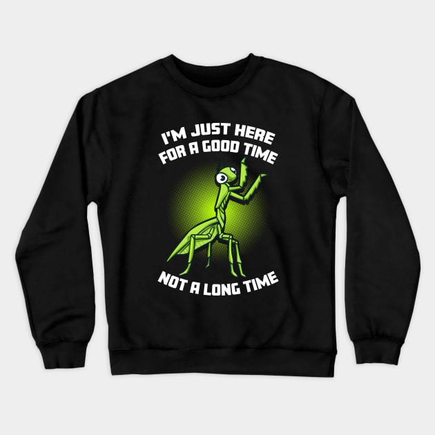 Praying Mantis I'm Just Here For A Good Time Life Is Short Crewneck Sweatshirt by Rosemarie Guieb Designs